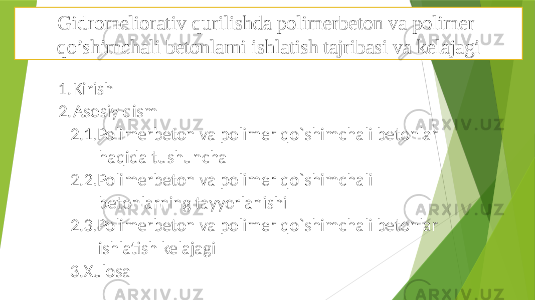 REJA: 1. Kirish 2. Asosiy qism 2.1.Polimerbeton va polimer qo`shimchali betonlar haqida tushuncha 2.2.Polimerbeton va polimer qo`shimchali betonlarning tayyorlanishi 2.3.Polimerbeton va polimer qo`shimchali betonlar ishlatish kelajagi 3.XulosaGidromeliorativ qurilishda polimerbeton va polimer qo’shimchali betonlarni ishlatish tajribasi va kelajagi 