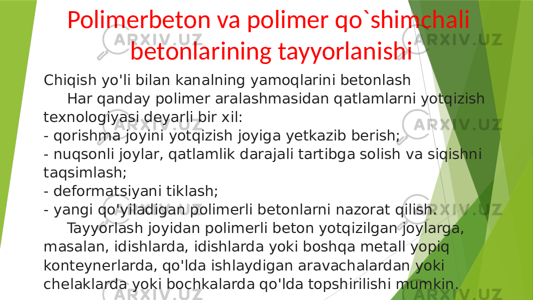 Polimerbeton va polimer qo`shimchali betonlarining tayyorlanishi Chiqish yo&#39;li bilan kanalning yamoqlarini betonlash Har qanday polimer aralashmasidan qatlamlarni yotqizish texnologiyasi deyarli bir xil: - qorishma joyini yotqizish joyiga yetkazib berish; - nuqsonli joylar, qatlamlik darajali tartibga solish va siqishni taqsimlash; - deformatsiyani tiklash; - yangi qo&#39;yiladigan polimerli betonlarni nazorat qilish. Tayyorlash joyidan polimerli beton yotqizilgan joylarga, masalan, idishlarda, idishlarda yoki boshqa metall yopiq konteynerlarda, qo&#39;lda ishlaydigan aravachalardan yoki chelaklarda yoki bochkalarda qo&#39;lda topshirilishi mumkin. 