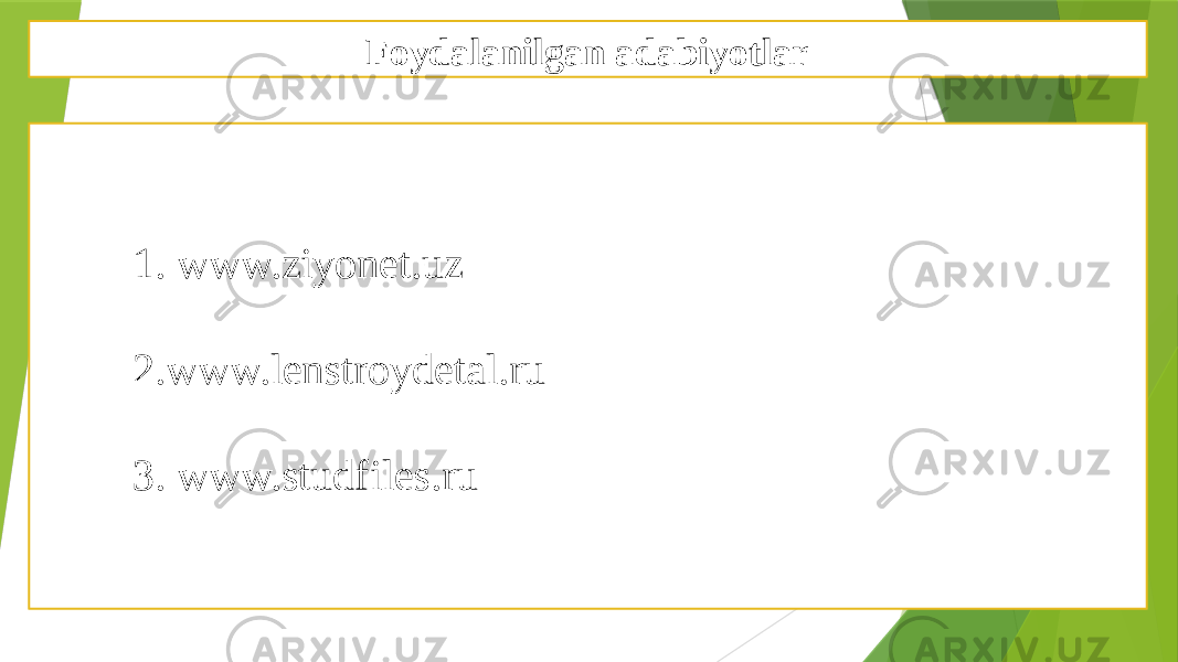 Foydalanilgan adabiyotlar 1. www.ziyonet.uz 2. www.lenstroydetal.ru 3. www.studfiles.ru 