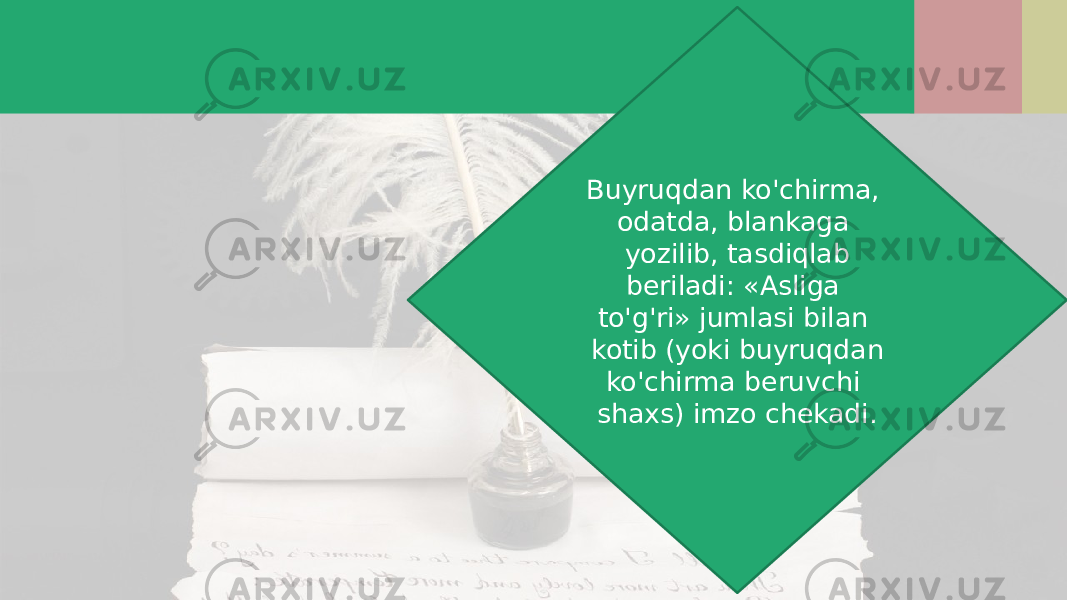 Buyruqdan ko&#39;chirma, odatda, blankaga yozilib, tasdiqlab beriladi: «Asliga to&#39;g&#39;ri» jumlasi bilan kotib (yoki buyruqdan ko&#39;chirma beruvchi shaxs) imzo chekadi. 