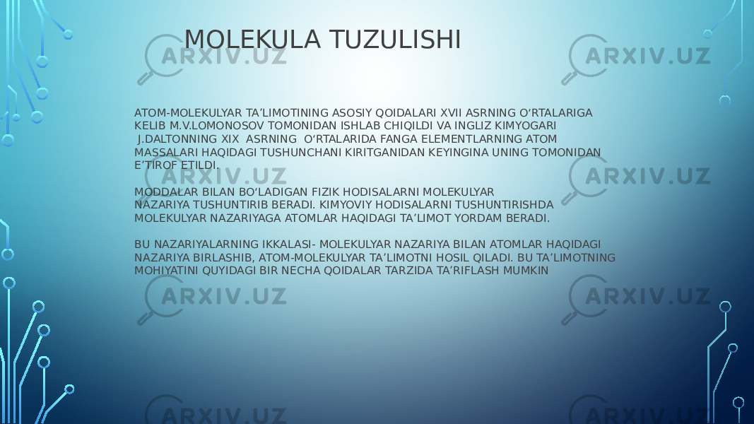 MOLEKULA TUZULISHI ATOM-MOLEKULYAR TA’LIMOTINING ASOSIY QOIDALARI XVII ASRNING O‘RTALARIGA KELIB M.V.LOMONOSOV TOMONIDAN ISHLAB CHIQILDI VA INGLIZ KIMYOGARI  J.DALTONNING XIX  ASRNING  O‘RTALARIDA FANGA ELEMENTLARNING ATOM MASSALARI HAQIDAGI TUSHUNCHANI KIRITGANIDAN KEYINGINA UNING TOMONIDAN E’TIROF ETILDI. MODDALAR BILAN BO‘LADIGAN FIZIK HODISALARNI MOLEKULYAR NAZARIYA TUSHUNTIRIB BERADI. KIMYOVIY HODISALARNI TUSHUNTIRISHDA MOLEKULYAR NAZARIYAGA ATOMLAR HAQIDAGI TA’LIMOT YORDAM BERADI. BU NAZARIYALARNING IKKALASI- MOLEKULYAR NAZARIYA BILAN ATOMLAR HAQIDAGI NAZARIYA BIRLASHIB, ATOM-MOLEKULYAR TA’LIMOTNI HOSIL QILADI. BU TA’LIMOTNING MOHIYATINI QUYIDAGI BIR NECHA QOIDALAR TARZIDA TA’RIFLASH MUMKIN 