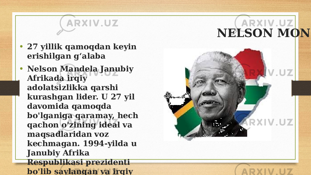  NELSON MONDELA • 27 yillik qamoqdan keyin erishilgan g‘alaba • Nelson Mandela Janubiy Afrikada irqiy adolatsizlikka qarshi kurashgan lider. U 27 yil davomida qamoqda bo&#39;lganiga qaramay, hech qachon o&#39;zining ideal va maqsadlaridan voz kechmagan. 1994-yilda u Janubiy Afrika Respublikasi prezidenti bo&#39;lib saylangan va irqiy tenglikni ta&#39;minlashda asosiy rolni o&#39;ynagan. 