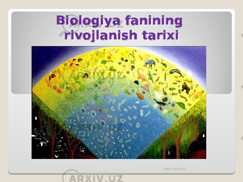 Biologiya fanining Biologiya fanining rivojlanish tarixirivojlanish tarixi www.arxiv.uz 