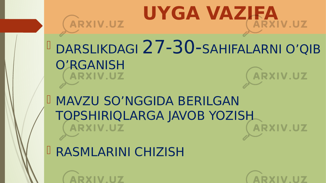  UYGA VAZIFA  DARSLIKDAGI 27-30- SAHIFALARNI O’QIB O’RGANISH  MAVZU SO’NGGIDA BERILGAN TOPSHIRIQLARGA JAVOB YOZISH  RASMLARINI CHIZISH 