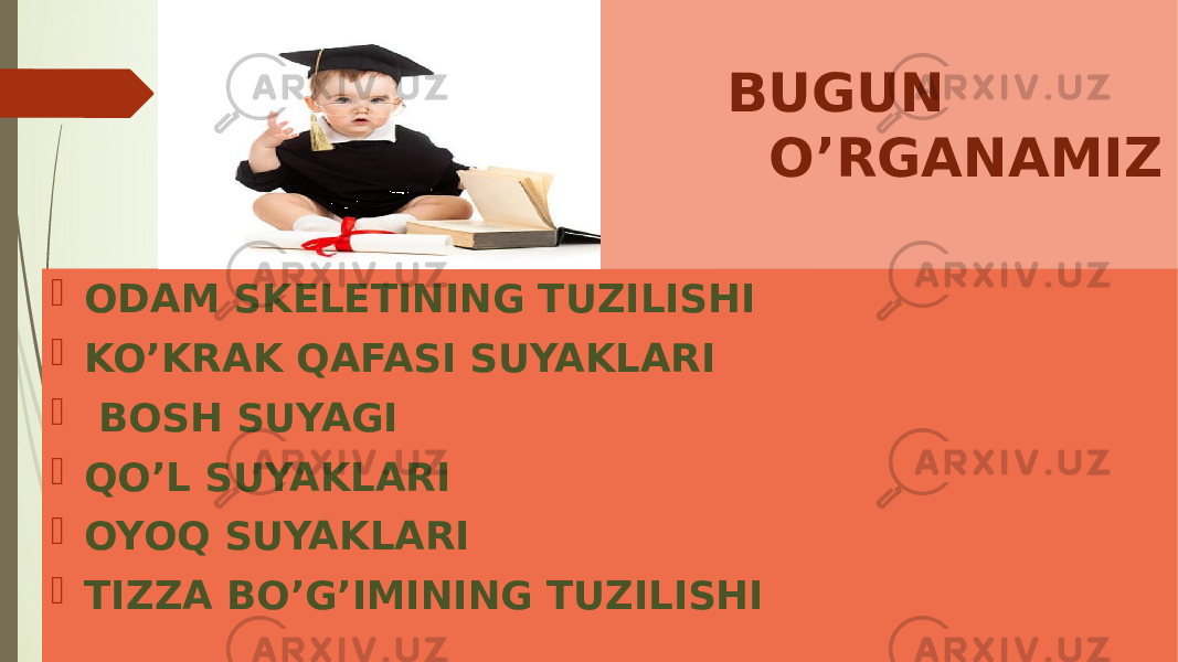  BUGUN O’RGANAMIZ  ODAM SKELETINING TUZILISHI  KO’KRAK QAFASI SUYAKLARI  BOSH SUYAGI  QO’L SUYAKLARI  OYOQ SUYAKLARI  TIZZA BO’G’IMINING TUZILISHI 