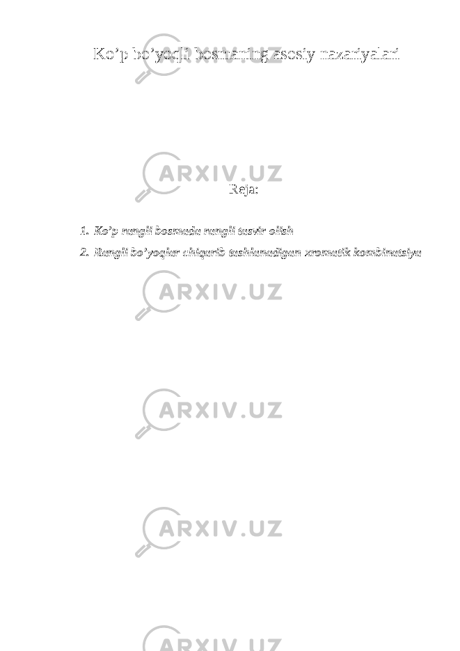 Ko’p bo’yoqli b о sm а ning а s о siy n а z а riyal а ri Reja: 1. Ko’p rangli bosmada rangli tasvir olish 2. Rangli bo’yoqlar chiqarib tashlanadigan xromatik kombinatsiya 