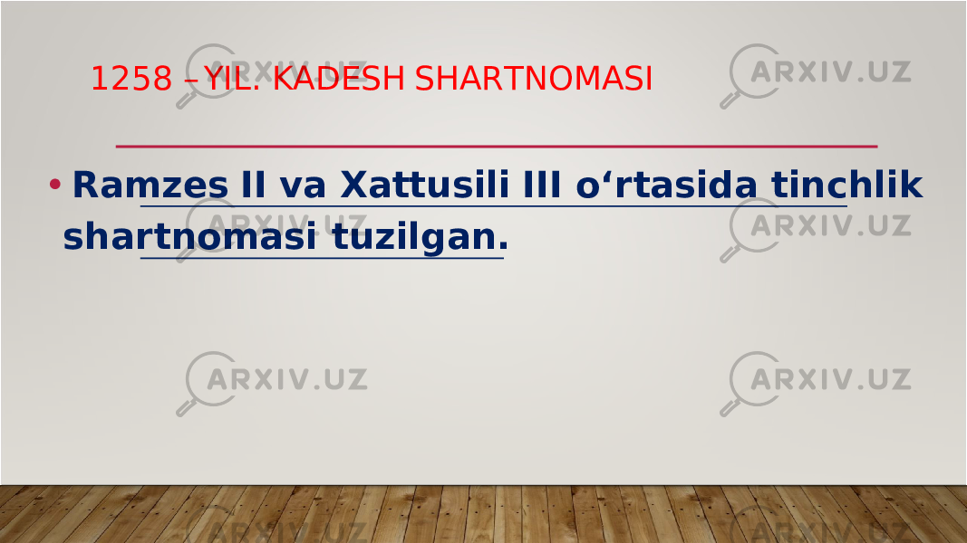 1258 – YIL . K A D ES H S H A R TN O MA S I • R a m z e s II va X a tt u s il i III o‘ r tas id a t inchl i k s h a r t nom as i t uzilg a n. 