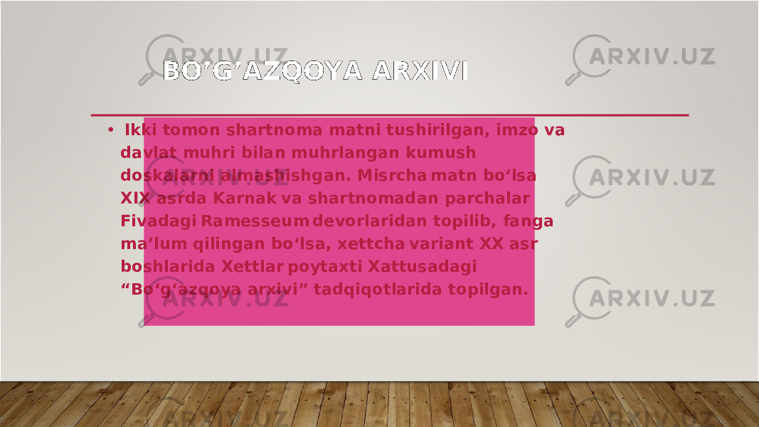 BO’G’AZ Q O Y A ARX I VI • Ikk i tomon sh a rtnom a m a tn i tush i r il g a n , i m z o v a d a v l a t muhr i b il a n muhr l a ng a n kumush dosk a l a rn i a l m a sh i shg a n . M i s r ch a m a tn bo ‘l s a XIX a srd a K a rn a k v a sh a rtnom a d a n p a r ch ala r Fi v a d a g i R a messeu m d e v o r l a r i d a n top ili b , f a ng a m a ’l um q ili ng a n bo ‘ l s a , x ettch a v a r i a nt XX a s r bosh l a r i d a Xett l a r p o yt a xt i X a ttus a d a gi “ Bo ‘ g ‘ a zq o y a a rx i v i ” t a dq i qot la r i d a top il g a n . 