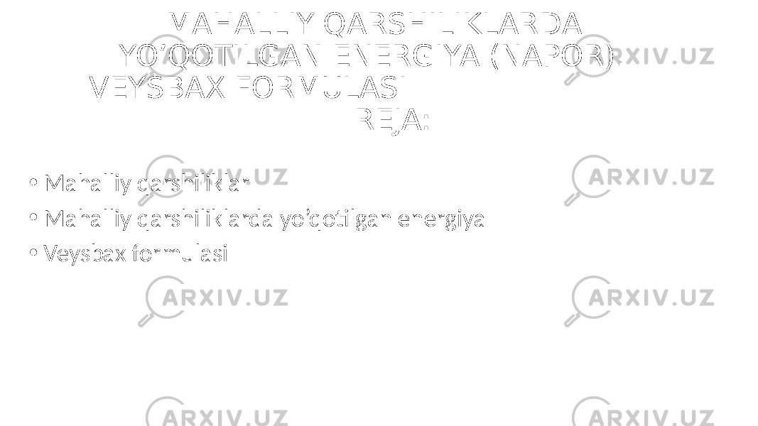  MAHALLIY QARSHILIKLARDA YO’QOTILGAN ENERGIYA (NAPOR). VEYSBAX FORMULASI REJA: • Mahalliy qarshiliklar • Mahalliy qarshiliklarda yo’qotilgan energiya • Veysbax formulasi 