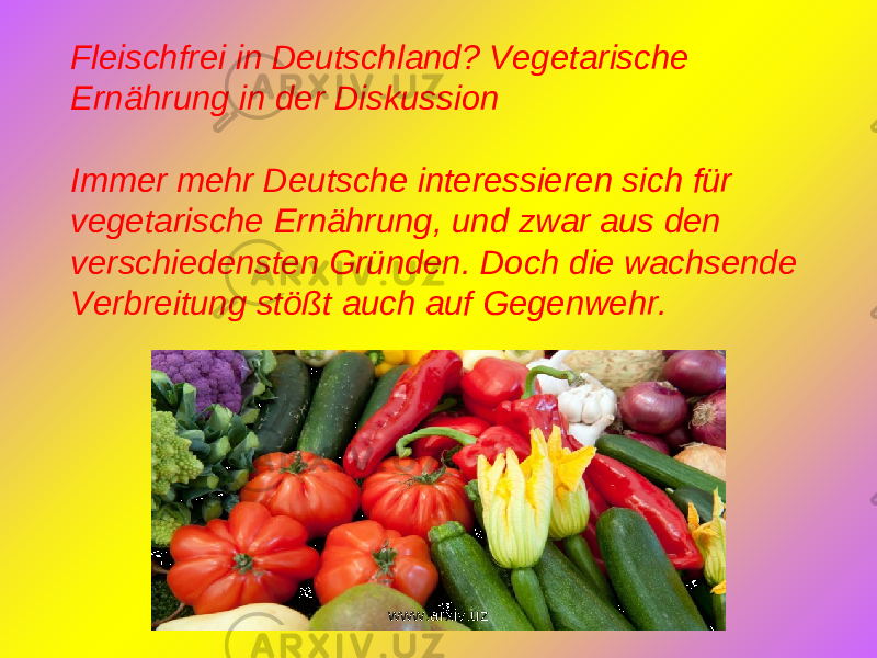 Fleischfrei in Deutschland? Vegetarische Ernährung in der Diskussion   Immer mehr Deutsche interessieren sich für vegetarische Ernährung, und zwar aus den verschiedensten Gründen. Doch die wachsende Verbreitung stößt auch auf Gegenwehr. www.arxiv.uz 