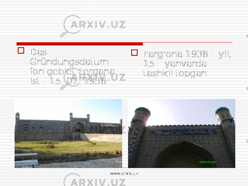  Das Gründungsdatum fon gebiet Fergana ist - 15. 01. 1938  Farg’ona 1938 – yil, 15 – yanvarda tashkil topgan www.arxiv.uz 