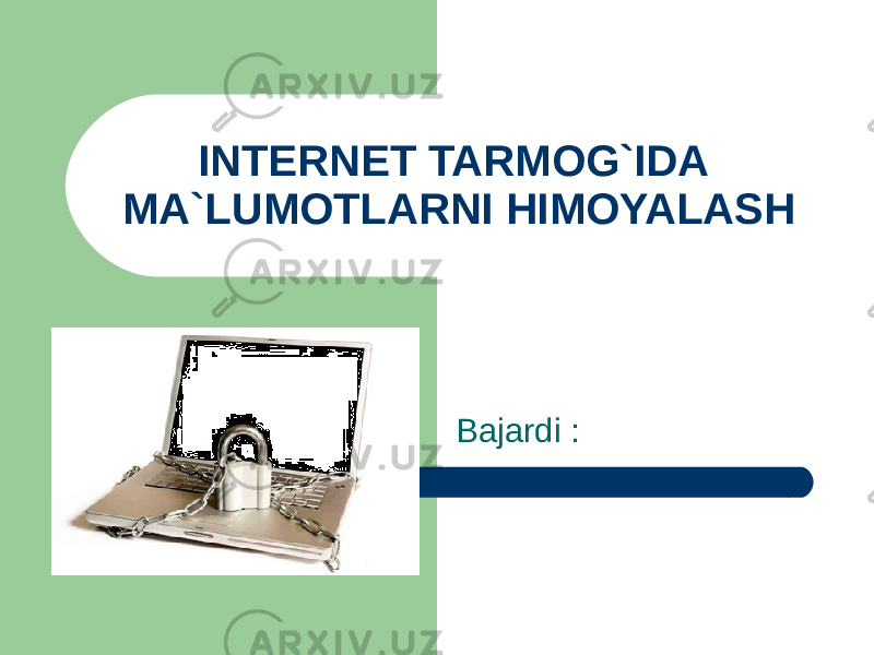 INTERNET TARMOG`IDA MA`LUMOTLARNI HIMOYALASH Bajardi : 