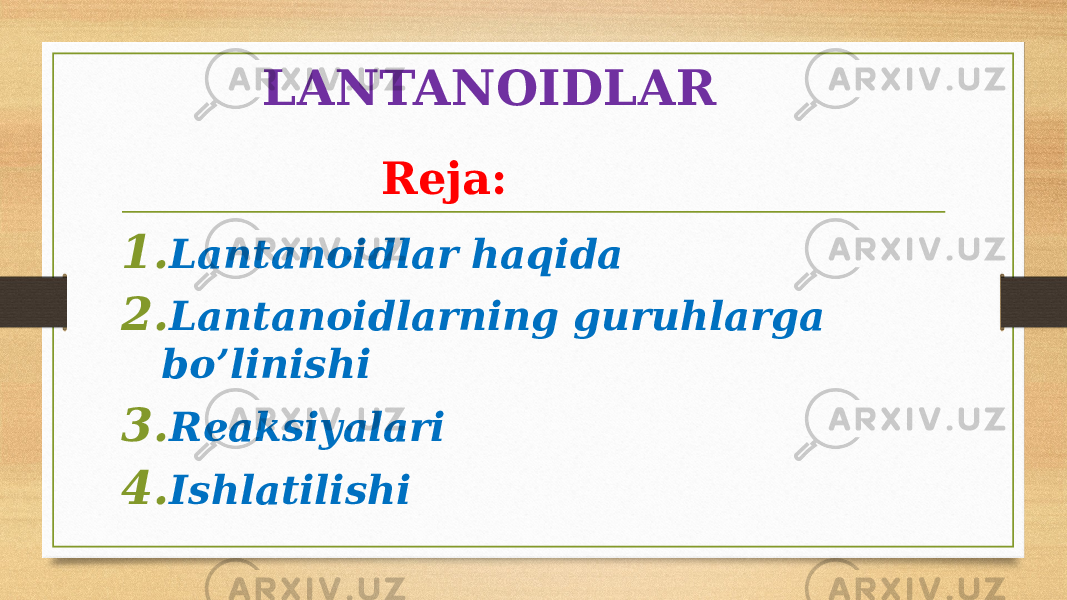 LANTANOIDLAR 1. Lantanoidlar haqida 2. Lantanoidlarning guruhlarga bo’linishi 3. Reaksiyalari 4. Ishlatilishi Reja: 