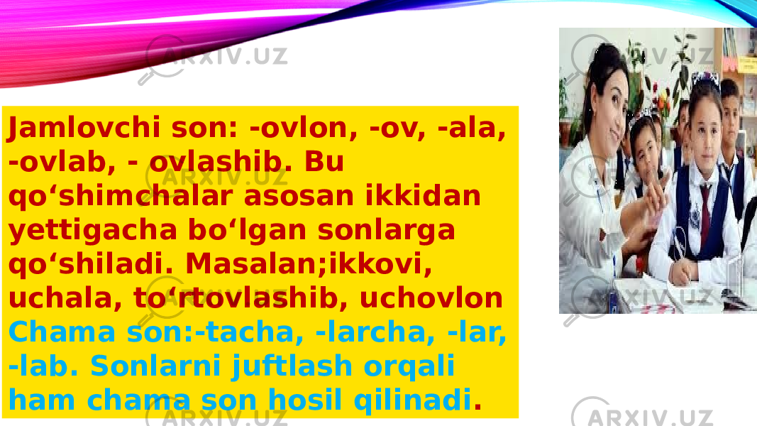 Jamlovchi son: -ovlon, -ov, -ala, -ovlab, - ovlashib. Bu qoʻshimchalar asosan ikkidan yettigacha boʻlgan sonlarga qoʻshiladi. Masalan;ikkovi, uchala, toʻrtovlashib, uchovlon Chama son:-tacha, -larcha, -lar, -lab. Sonlarni juftlash orqali ham chama son hosil qilinadi . 