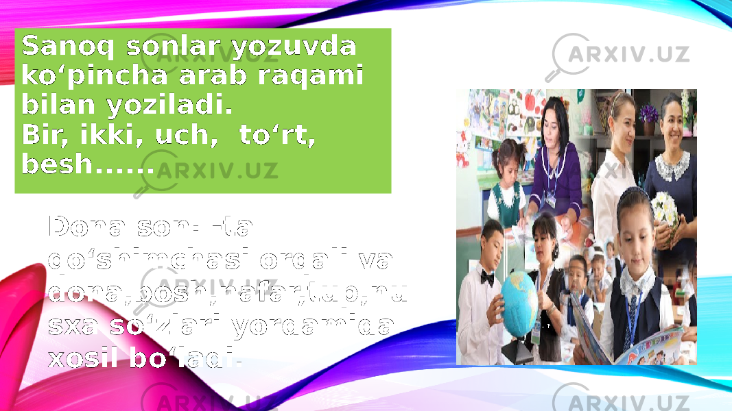 Sanoq sonlar yozuvda koʻpincha arab raqami bilan yoziladi. Bir, ikki, uch, toʻrt, besh...... . Dona son: -ta qoʻshimchasi orqali va dona,bosh,nafar,tup,nu sxa soʻzlari yordamida xosil boʻladi. 