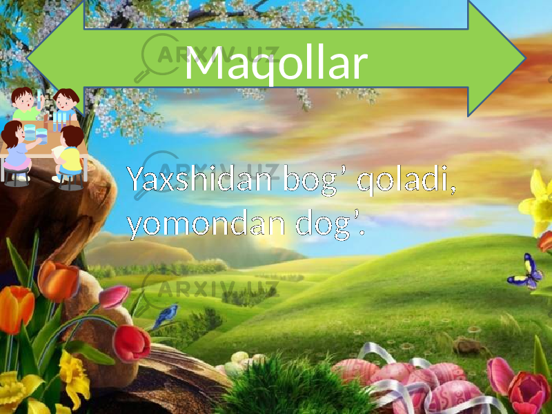 Maqollar Yaxshidan bog’ qoladi, yomondan dog’. 