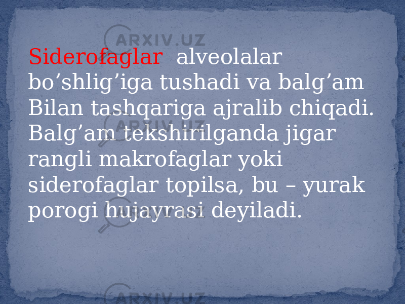 Siderofaglar alveolalar boʼshligʼiga tushadi va balgʼam Bilan tashqariga ajralib chiqadi. Balgʼam tekshirilganda jigar rangli makrofaglar yoki siderofaglar topilsa, bu – yurak porogi hujayrasi deyiladi. 