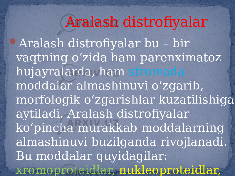  Aralash distrofiyalar bu – bir vaqtning o‘zida ham parenximatoz hujayralarda, ham stromada moddalar almashinuvi o‘zgarib, morfologik o‘zgarishlar kuzatilishiga aytiladi. Aralash distrofiyalar ko‘pincha murakkab moddalarning almashinuvi buzilganda rivojlanadi. Bu moddalar quyidagilar: xromoproteidlar, nukleoproteidlar, va lipoproteidlar. Aralash distrofiyalar 