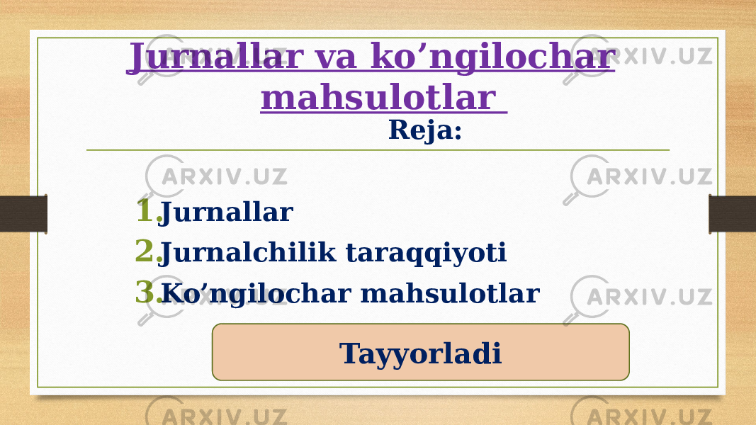 Jurnallar va ko’ngilochar mahsulotlar Reja: 1. Jurnallar 2. Jurnalchilik taraqqiyoti 3. Ko’ngilochar mahsulotlar Tayyorladi 