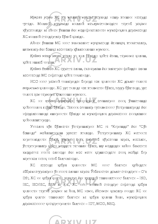 Муқова усули ХС ни миллий муқова усулида нашр этишни назарда тутади. Миллий муқовада миллий маълумотномадаги тартиб рақами кўрсатилади ва айнан ўхшаш ёки модификатланган мувофиқлик даражасида ХС миллий стандартлар бўлиб қолади. Айнан ўхшаш МС нинг эквивалент муқовасида ёпишқоқ этикеткалар, штамплар ёки бошқа воситалар қўлланилиши мумкин. Қайта нашр этиш усули уч хил бўлади: қайта ёзиш, таржима қилиш, қайта ишлаб чиқиш. Қайта ёзишда ХС суратга олиш, сканерлаш ёки электрон файлдан олиш воситасида МС сифатида қайта тикланади. ИСО нинг расмий тилларидан бирида чоп қилинган ХС давлат тилига таржима қилинади. ХС рус тилида чоп этилмаган бўлса, зарур бўлганда, рус тилига ҳам таржима қилиниши мумкин. ХС ни қайта ишлашда техникавий оғишларни аниқ ўхшатишда қийинчилик пайдо бўлади. Техник оғишлар тузилманинг ўзгаришларида ёки ифодаланишида яширинган бўлади ва мувофиқлик даражасини аниқлашни қийнилаштиради. Унчалик кўп бўлмаган ўзгаришларни МС га “Киришда” ёки “Сўз бошида” жойлаштириш рухсат этилади. Ўзгартиришлар ХС матнига киритиладиган бўлса, уларни аниқ ажратиб кўрсатиш керак, масалан, ўзгартиришлар қайси моддага тегишли бўлса, шу моддадан кейин бевосита квадратча ичига олинади ёки мос матн қаршисидаги очиқ жойда бир вертикал чизиқ чизиб белгиланади. ХС асосида қабул қилинган МС нинг белгиси қуйидаги аббревиатураларни ўз ичига олиши керак: Ўзбекистон давлат стандарти – O’z DSt, ХС ни қабул қилган халқаро ёки ҳудудий ташкилотнинг белгиси – ISO, IEC, ISO/IEC, SEN ва ҳ.к., ХС нинг миллий стандарт сифатида қабул қилинган тартиб рақами ва йил, МС номи, ёйсимон қавслар ичида: ХС ни қабул қилган ташкилот белгиси ва қабул қилиш йили, мувофиқлик даражасининг қисқартирилган белгиси – IDT, MOD, NEQ. 