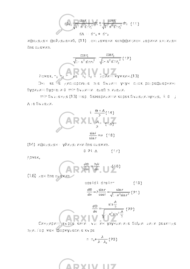 d  1 =2 22 2 2 1 21 2 1 sin 1 cos sin 1 cos dr r n r dr r n r    (11) dA = dr 1 + dr 2 ифодадан фойдаланиб, (11) тенгламани коэффициентларини янгидан ёза оламиз. 21 2 1 sin 1 cos r n r  = 22 2 2 sin 1 cos r n r  (12) Демак , r 1 =r 2 =r ва i 1 =i 2 =i дейиш мумкин .(13) Энг катта дисперсияга эга былиш учун спектрографларнинг бурилиш бурчаги  min былиши талаб этилади. m in былганда (13) шарт бажарилиши керак былади.Бунда, i =  ; А га былади. i = 2 А   (14) r = 2 А (15) n r i sin sin (16) (14) ифодадан =уйидагини ёза оламиз.  =2 i -А (17) Демак, dn di dn d 2   (18) (16) дан ёза оламиз cosidi = dnsinr (19) 2 2sin 1 sin cos sin2 r n r i r dn d     (21) 2 sin 1 2 sin 2 2 A n A dn d    (22) Синдириш кырсаткичи тыл=ин узунлигига бо\ли=лиги равишда эди. Гортман формуласига кыра n = n o + 0    (23) 