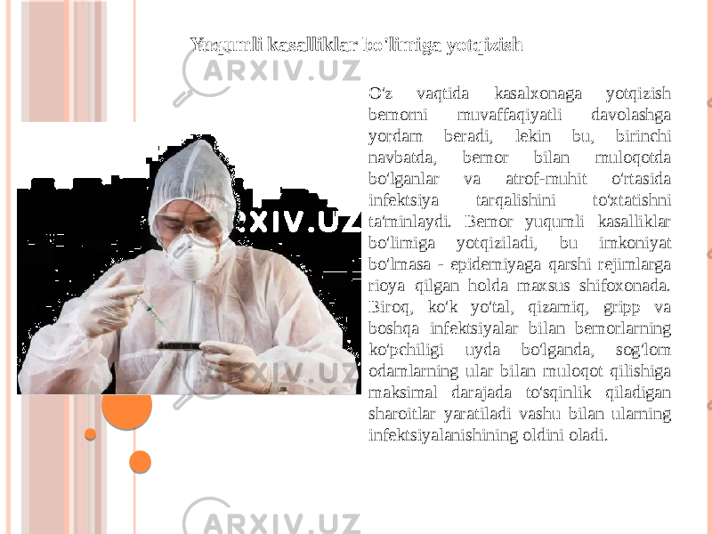 Yuqumli kasalliklar bo&#39;limiga yotqizish O&#39;z vaqtida kasalxonaga yotqizish bemorni muvaffaqiyatli davolashga yordam beradi, lekin bu, birinchi navbatda, bemor bilan muloqotda bo&#39;lganlar va atrof-muhit o&#39;rtasida infektsiya tarqalishini to&#39;xtatishni ta&#39;minlaydi. Bemor yuqumli kasalliklar bo&#39;limiga yotqiziladi, bu imkoniyat bo&#39;lmasa - epidemiyaga qarshi rejimlarga rioya qilgan holda maxsus shifoxonada. Biroq, ko&#39;k yo&#39;tal, qizamiq, gripp va boshqa infektsiyalar bilan bemorlarning ko&#39;pchiligi uyda bo&#39;lganda, sog&#39;lom odamlarning ular bilan muloqot qilishiga maksimal darajada to&#39;sqinlik qiladigan sharoitlar yaratiladi vashu bilan ularning infektsiyalanishining oldini oladi. 