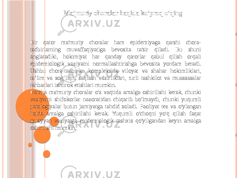 Bir qator ma&#39;muriy choralar ham epidemiyaga qarshi chora- tadbirlarning muvaffaqiyatiga bevosita ta&#39;sir qiladi. Bu shuni anglatadiki, hokimiyat har qanday qarorlar qabul qilish orqali epidemiologik vaziyatni normallashtirishga bevosita yordam beradi. Ushbu chora-tadbirlar kompleksida viloyat va shahar hokimliklari, taʼlim va sogʻliqni saqlash vazirliklari, turli tashkilot va muassasalar rahbarlari ishtirok etishlari mumkin. Barcha ma&#39;muriy choralar o&#39;z vaqtida amalga oshirilishi kerak, chunki vaziyatni shifokorlar nazoratidan chiqarib bo&#39;lmaydi, chunki yuqumli patologiyalar butun jamiyatga tahdid soladi. Faoliyat tez va o&#39;ylangan holda amalga oshirilishi kerak. Yuqumli o&#39;choqni yo&#39;q qilish faqat muayyan vaziyatga epidemiologik tashxis qo&#39;yilgandan keyin amalga oshirilishi mumkin. Ma&#39;muriy choralar haqida ko&#39;proq o&#39;qing 