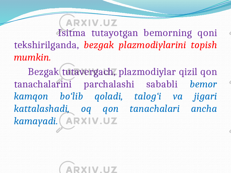  Isitma tutayotgan bemorning qoni tekshirilganda, bezgak plazmodiylarini topish mumkin. Bezgak tutavergach, plazmodiylar qizil qon tanachalarini parchalashi sababli bemor kamqon bo‘lib qoladi, talog‘i va jigari kattalashadi, oq qon tanachalari ancha kamayadi. 