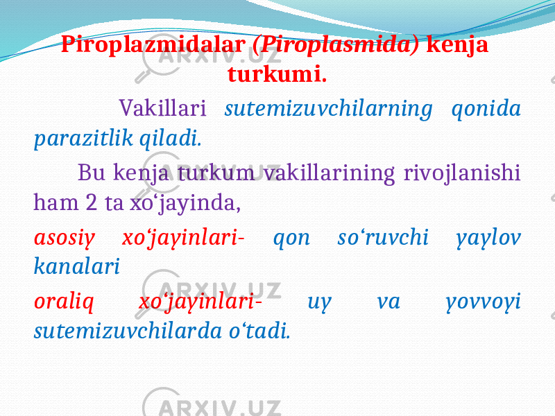 Piroplazmidalar (Piroplasmida) kenja turkumi. Vakillari sutemizuvchilarning qonida parazitlik qiladi. Bu kenja turkum vakillarining rivojlanishi ham 2 ta xo‘jayinda, asosiy xo‘jayinlari- qon so‘ruvchi yaylov kanalari oraliq xo‘jayinlari - uy va yovvoyi sutemizuvchilarda o‘tadi. 