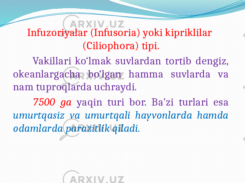 Infuzoriyalar (Infusoria) yoki kipriklilar (Ciliophora) tipi. Vakillari ko‘lmak suvlardan tortib dengiz, okeanlargacha bo‘lgan hamma suvlarda va nam tuproqlarda uchraydi. 7500 ga yaqin turi bor. Ba&#39;zi turlari esa umurtqasiz va umurtqali hayvonlarda hamda odamlarda parazitlik qiladi. 