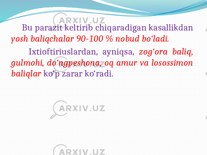  Bu parazit keltirib chiqaradigan kasallikdan yosh baliqchalar 90-100 % nobud bo‘ladi. Ixtioftiriuslardan, ayniqsa, zog‘ora baliq, gulmohi, do‘ngpeshona, oq amur va losossimon baliqlar ko‘p zarar ko‘radi. 