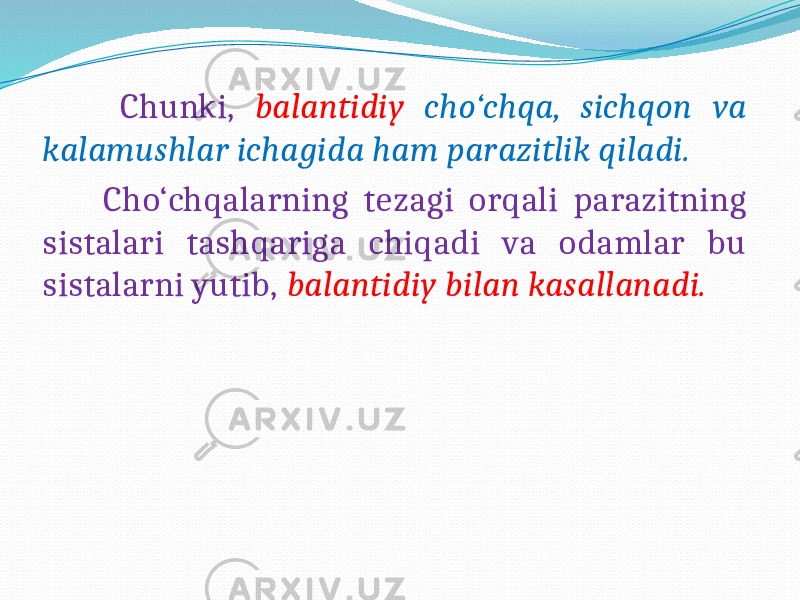  Chunki, balantidiy cho‘chqa, sichqon va kalamushlar ichagida ham parazitlik qiladi. Cho‘chqalarning tezagi orqali parazitning sistalari tashqariga chiqadi va odamlar bu sistalarni yutib, balantidiy bilan kasallanadi. 