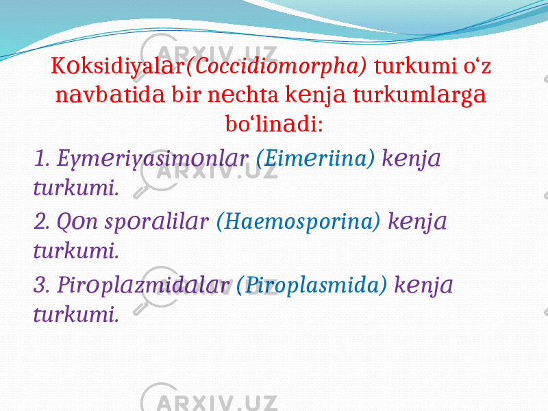 K ksidiyal rо а (Coccidiomorpha) turkumi o‘z n vb tid bir n chta k nj turkuml rg а а а е е а а а bo‘lin di: а 1. Eym riyasim nl r е о а (Eim riina) е k nj е а turkumi. 2. Q n sp r lil r о о а а (Haemosporina) k nj е а turkumi. 3. Pir pl zmid l r о а а а (Piroplasmida) k nj е а turkumi. 