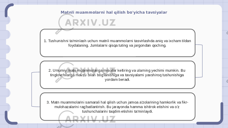 Matnli muammolarni hal qilish bo&#39;yicha tavsiyalar 1. Tushunishni ta&#39;minlash uchun matnli muammolarni tasvirlashda aniq va ixcham tildan foydalaning. Jumlalarni qisqa tuting va jargondan qoching. 2. Umumiy matn muammolariga misollar keltiring va ularning yechimi mumkin. Bu tinglovchilarga mavzu bilan bog&#39;lanishiga va tavsiyalarni yaxshiroq tushunishiga yordam beradi. 3. Matn muammolarini samarali hal qilish uchun jamoa a&#39;zolarining hamkorlik va fikr- mulohazalarini rag&#39;batlantirish. Bu jarayonda hamma ishtirok etishini va o&#39;z tushunchalarini taqdim etishini ta&#39;minlaydi. 