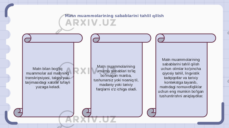 Matn muammolarining sabablarini tahlil qilish Matn bilan bog&#39;liq muammolar asl matnning transkripsiyasi, talqini yoki tarjimasidagi xatolar tufayli yuzaga keladi. Matn muammolarining umumiy sabablari to&#39;liq bo&#39;lmagan manba, tushunarsiz yoki noaniq til, madaniy yoki tarixiy farqlarni o&#39;z ichiga oladi. Matn muammolarining sabablarini tahlil qilish uchun olimlar ko&#39;pincha qiyosiy tahlil, lingvistik tadqiqotlar va tarixiy kontekstga tayanib, matndagi nomuvofiqliklar uchun eng mumkin bo&#39;lgan tushuntirishni aniqlaydilar. 