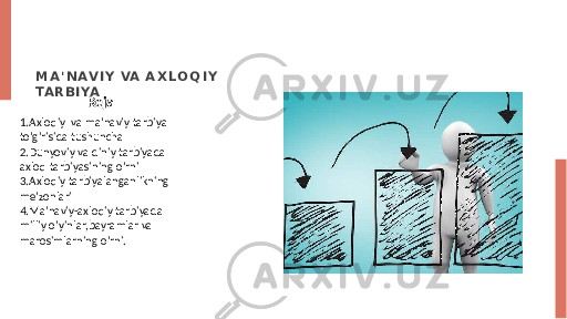 RejaM A &#39; N AV I Y VA A X L O Q I Y TARBIYA 1.Axloqiy va ma’naviy tarbiya to’g’risida tushuncha 2.Dunyoviy va diniy tarbiyada axloq tarbiyasining o’rni 3.Axloqiy tarbiyalanganlikning me’zonlari 4.Ma’naviy-axloqiy tarbiyada milliy o’yinlar,bayramlar va marosimlarning o’rni. 