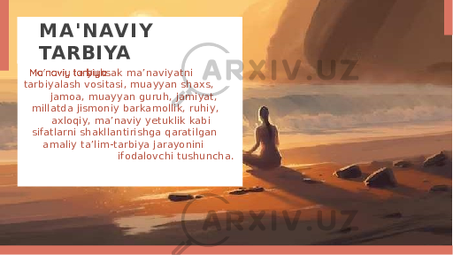 M A &#39; N AV I Y TARBIYA – yuksak ma’naviyatni tarbiyalash vositasi, muayyan shaxs, jamoa, muayyan guruh, jamiyat, millatda jismoniy barkamollik, ruhiy, axloqiy, ma’naviy yetuklik kabi sifatlarni shakllantirishga qaratilgan amaliy ta’lim-tarbiya jarayonini ifodalovchi tushuncha. 