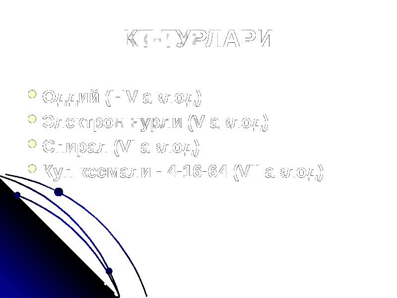 КТ-ТУРЛАРИ  Оддий (I-IV авлод)  Электрон нурли (V авлод)  Спирал (VI авлод)  Куп кесмали - 4-16-64 (VII авлод) 