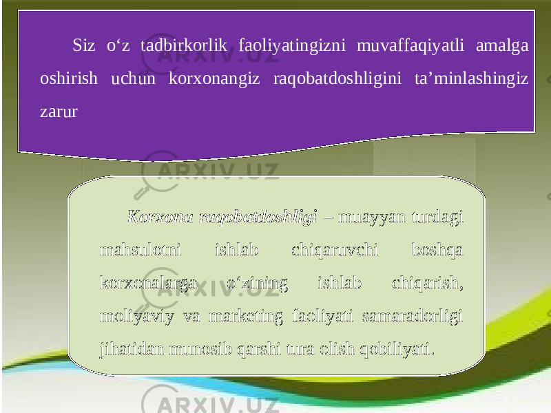 Siz o‘z tadbirkorlik faoliyatingizni muvaffaqiyatli amalga oshirish uchun korxonangiz raqobatdoshligini ta’minlashingiz zarur Korxona raqobatdoshligi – muayyan turdagi mahsulotni ishlab chiqaruvchi boshqa korxonalarga o‘zining ishlab chiqarish, moliyaviy va marketing faoliyati samaradorligi jihatidan munosib qarshi tura olish qobiliyati. 