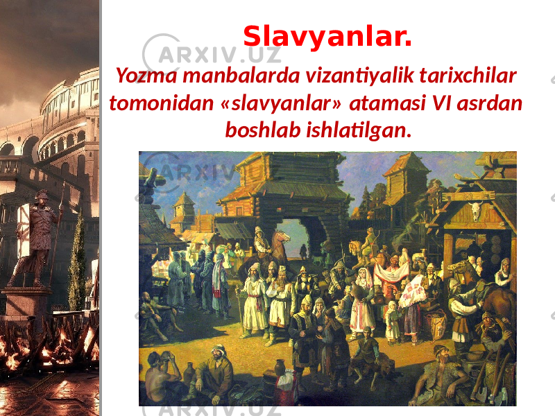 Slavyanlar. Yozma manbalarda vizantiyalik tarixchilar tomonidan «slavyanlar» atamasi VI asrdan boshlab ishlatilgan. 