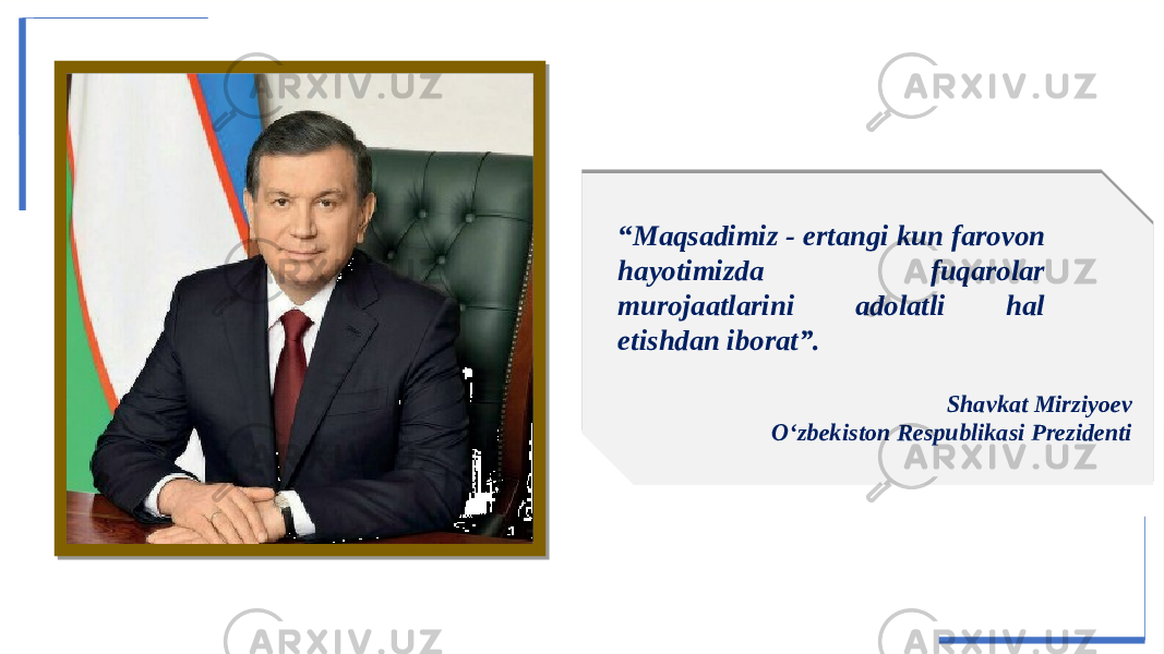 “ Maqsadimiz - ertangi kun farovon hayotimizda fuqarolar murojaatlarini adolatli hal etishdan iborat”. Shavkat Mirziyoev O‘zbekiston Respublikasi Prezidenti 