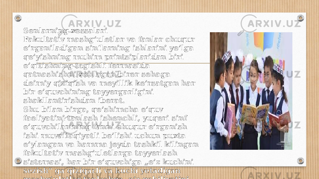 Sonlarning xossalari Fakultativ mashg’ulotlar va fanlar chuqur o’rganiladigan sinflarning ishlarini yo’lga qo’yishning muhim printsiplaridan biri o’qitishning tegishli formasida qatnashishni xohlagan biror sohaga doimiy qiziqish va moyillik ko’rsatgan har bir o’quvchining tayyorgarligini shakllantirishdan iborat. Shu bilan birga, qo’shimcha o’quv faoliyatini tanlash ishonchli, yuqori sinf o’quvchilarining fanni chuqur o’rganish ishi muvaffaqiyatli bo’lishi uchun puxta o’ylangan va hamma joyda tashkil kilingan fakultativ mashg’ulotlarga tayyorlash sistemasi, har bir o’quvchiga „o’z kuchini sezish&#34; ga qiziqarli va kuchi yetadigan mashg’ulotlar tanlashga, o’z qobiliyatini aktiv rivojlantirishga yordam beradigan o’quv-tarbiya tadbirlari zarur. 