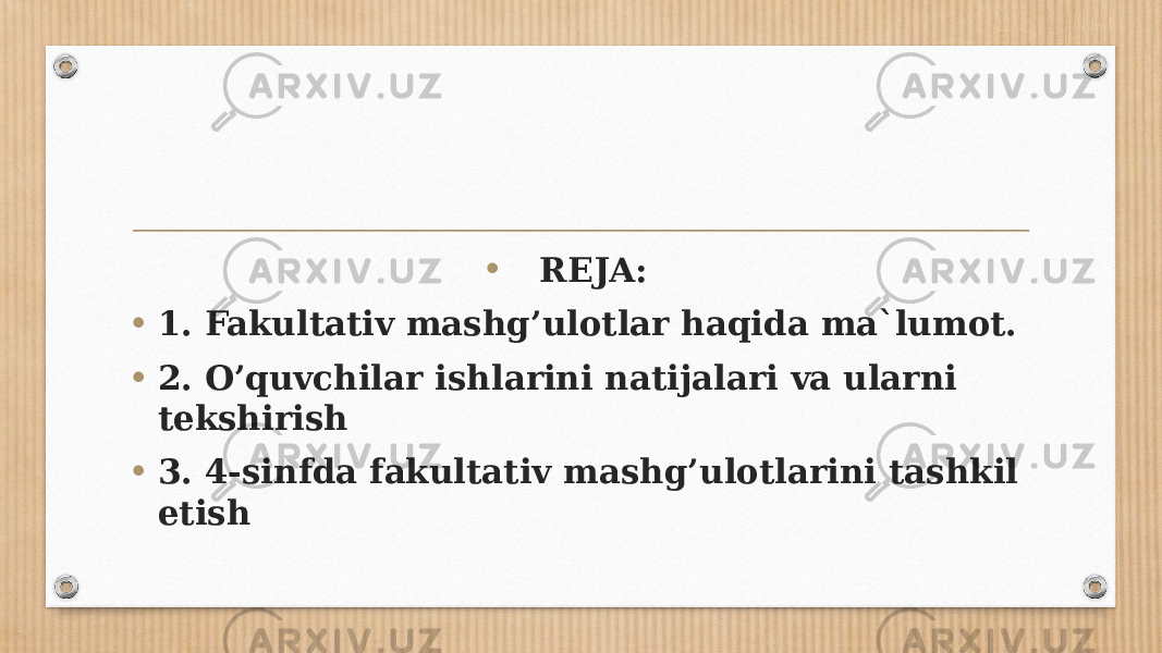 • REJA: • 1. Fakultativ mashg’ulotlar haqida ma`lumot. • 2. O’quvchilar ishlarini natijalari va ularni tekshirish • 3. 4-sinfda fakultativ mashg’ulotlarini tashkil etish 