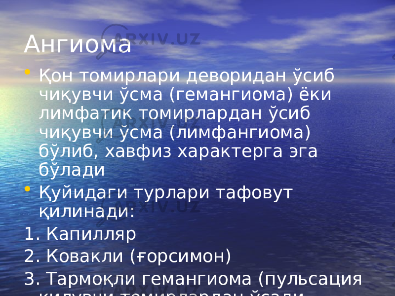 Ангиома • Қон томирлари деворидан ўсиб чиқувчи ўсма (гемангиома) ёки лимфатик томирлардан ўсиб чиқувчи ўсма (лимфангиома) бўлиб, хавфиз характерга эга бўлади • Қуйидаги турлари тафовут қилинади: 1. Капилляр 2. Ковакли (ғорсимон) 3. Тармоқли гемангиома (пульсация қилувчи томирлардан ўсади 