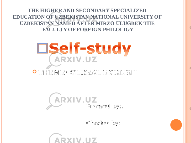 THE HIGHER AND SECONDARY SPECIALIZED EDUCATION OF UZBEKISTAN NATIONAL UNIVERSITY OF UZBEKISTAN NAMED AFTER MIRZO ULUGBEK THE FACULTY OF FOREIGN PHILOLIGY  THEME: GLOBAL ENGLISH Prerared by:. Checked by: 