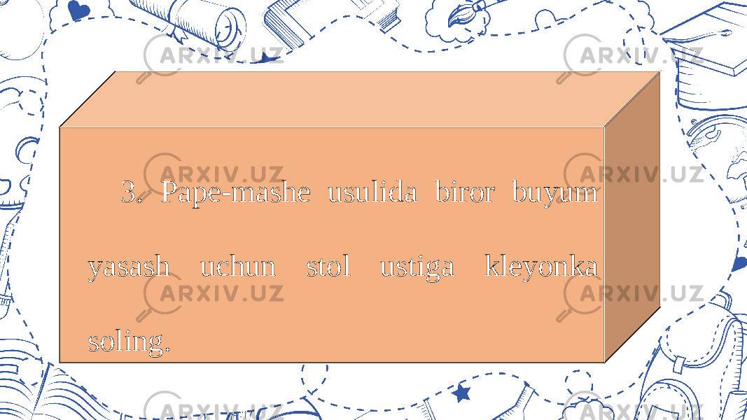 3. Pape-mashe usulida biror buyum yasash uchun stol ustiga kleyonka soling. 