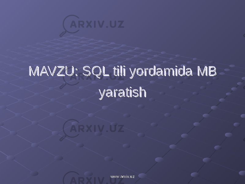 MAVZU: MAVZU: SQL tili yordamida MB SQL tili yordamida MB yaratishyaratish www.arxiv.uzwww.arxiv.uz 
