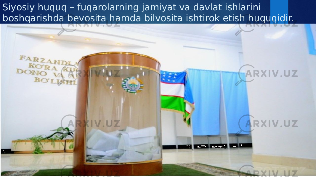 Siyosiy huquq – fuqarolarning jamiyat va davlat ishlarini boshqarishda bevosita hamda bilvosita ishtirok etish huquqidir. 