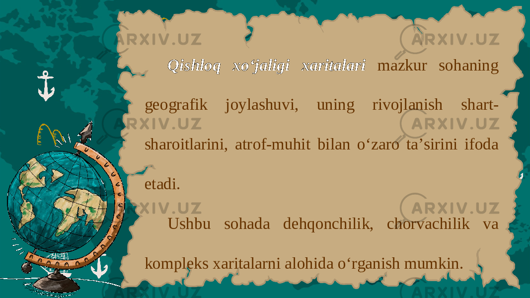 Qishloq xo ‘ jaligi xaritalari m а zkur s о h а ning g ео gr а fik j о yl а shuvi , uning riv о jl а nish sh а rt - sh а r о itl а rini , а tr о f - muhit bil а n o ‘ z а r о t а’ sirini if о d а et а di . Ushbu s о h а d а d е hq о nchilik , ch о rv а chilik v а k о mpl е ks ха rit а l а rni а l о hid а o ‘ rg а nish mumkin . 