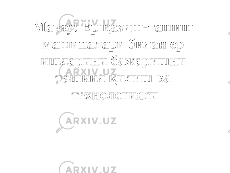 Мавзу: Ер қазиш-ташиш машиналари билан ер ишларини бажаришни ташкил қилиш ва технологияси 